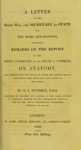 Cover for A letter to ... the Secretary of State for the Home Department, containing remarks on the report of the Select Committee of the House of Commons, on anatomy and pointing out the means by which the science may be cultivated with advantage and safety to the public