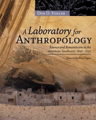 Cover for A Laboratory For Anthropology Science And Romanticism In The American Southwest 18461930