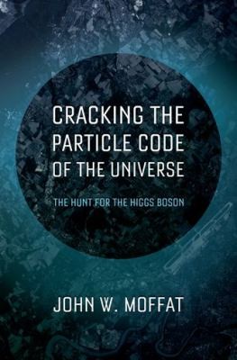 Cover for Cracking The Particle Code Of The Universe The Hunt For The Higgs Boson