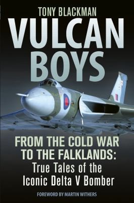 Cover for Vulcan Boys From The Cold War To The Falklands True Tales Of The Iconic Delta V Bomber
