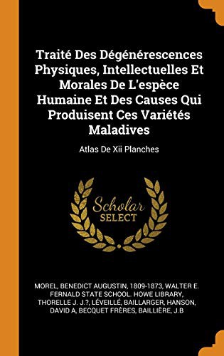 Cover for Traité Des Dégénérescences Physiques, Intellectuelles Et Morales De L'espèce Humaine Et Des Causes Qui Produisent Ces Variétés Maladives
