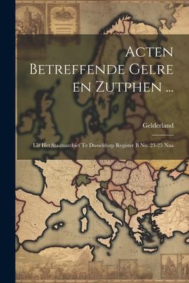 Cover for Acten Betreffende Gelre en Zutphen ...