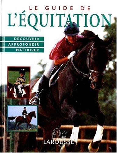 Cover for Le Guide de l'équitation. Découvrir, approfondir, maîtriser