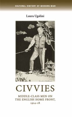 Cover for Civvies Middleclass Men On The English Home Front 191418