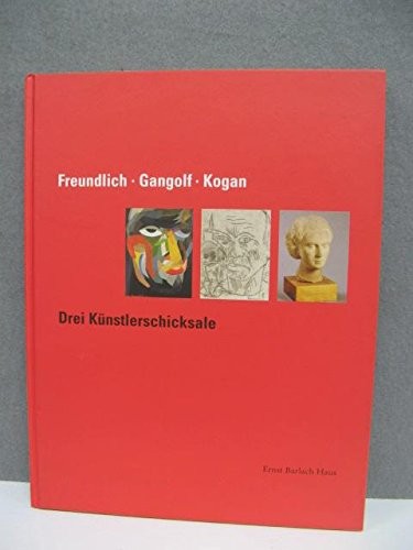 Cover for Freundlich - Gangolf - Kogan: drei K unstlerschicksale. Ausstellung, 2. Mai bis 5. September 2004, Ernst-Barlach-Haus