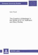 Cover for The Question of Madness in the Works of E.T.A. Hoffmann and Maria Shelly