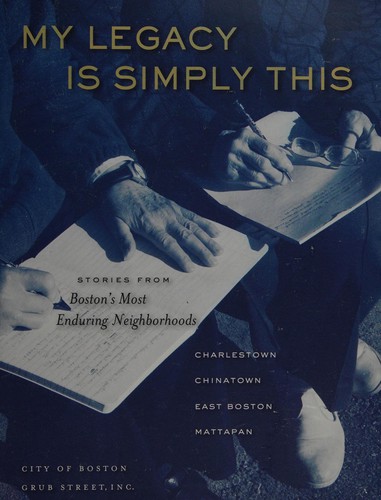 Cover for My legacy is simply this: stories from Boston's most enduring neighborhoods; Charlestown, Chinatown, East Boston, Mattapan