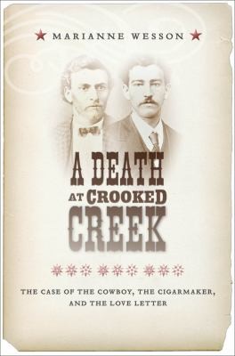 Cover for A Death At Crooked Creek The Case Of The Cowboy The Cigarmaker And The Love Letter