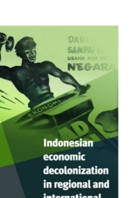 Cover for Indonesian Economic Decolonization In Regional And International Perspective