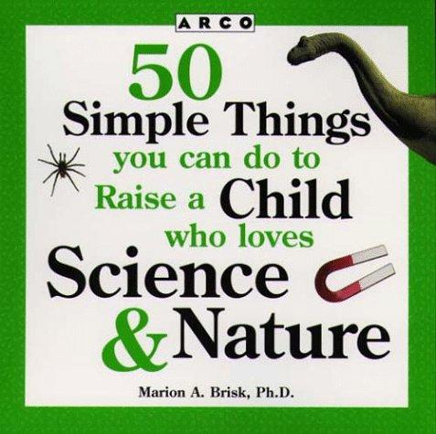 Cover for 50 Simple Things You Can Do to Raise a Child Who Loves Science & Nature (50 Simple Things Series)