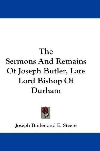 Cover for The Sermons And Remains Of Joseph Butler, Late Lord Bishop Of Durham