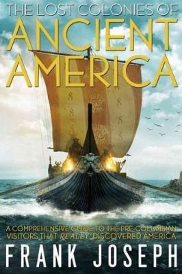 Cover for The Lost Colonies Of Ancient America A Comprehensive Guide To The Precolumbian Visitors Who Really Discovered America