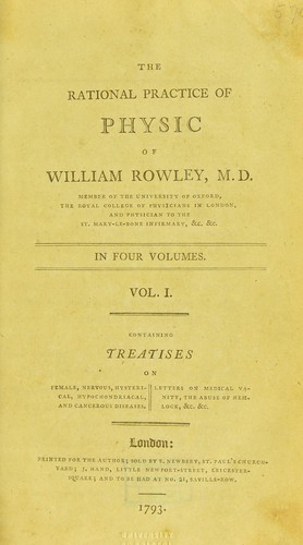 Cover for The rational practice of physic of William Rowley, M. D. member of the University of Oxford, the Royal College of Physicians in London, and physician to the St. Mary-Le-Bone Infirmary, &c. &c