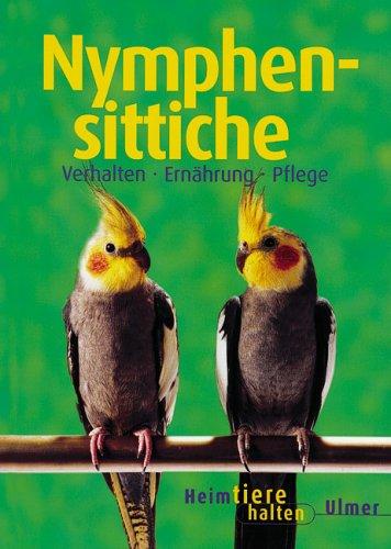 Cover for Nymphensittiche. Heimtiere halten. Verhalten, Ernährung, Pflege.