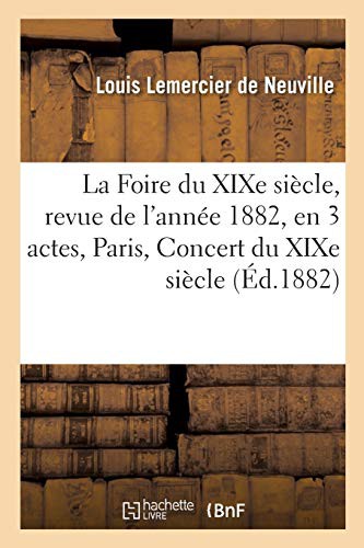 Cover for La Foire du XIXe siècle, revue de l'année 1882, en 3 actes, Paris, Concert du XIXe siècle, 1882.