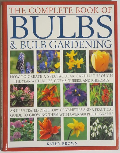 Cover for The Complete Book of Bulbs & Bulb Gardening - How to Create a Spectacular Garden Through the Year with Bulbs, Corms, Tubers, and Rhizomes