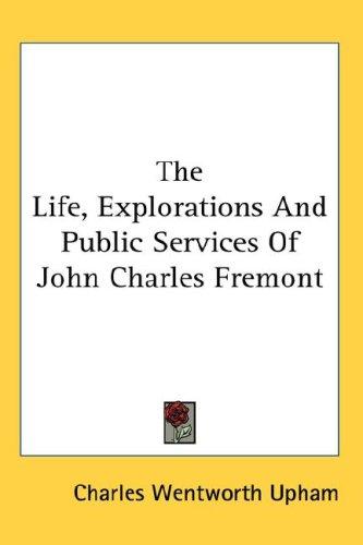 Cover for The Life, Explorations And Public Services Of John Charles Fremont