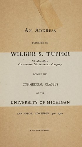 Cover for An address delivered by Wilbur S. Tupper, vice-president, Conservative Life Insurance Company, before the commercial classes of the University of Michigan, Ann Arbor, November 13th, 1902