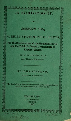 Cover for An examination of, and reply to, "a brief statement of facts, for   the consideration of the Methodist people, and the public in general,           particularly of Eastern Canada, by R. Hutchinson, M.D., late Wesleyan            missionary" Stanstead, Que