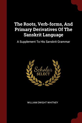 Cover for The Roots, Verb-forms, And Primary Derivatives Of The Sanskrit Language