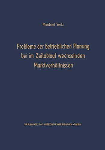 Cover for Probleme der Betrieblichen Planung bei im Zeitablauf Wechselnden Marktverhältnissen