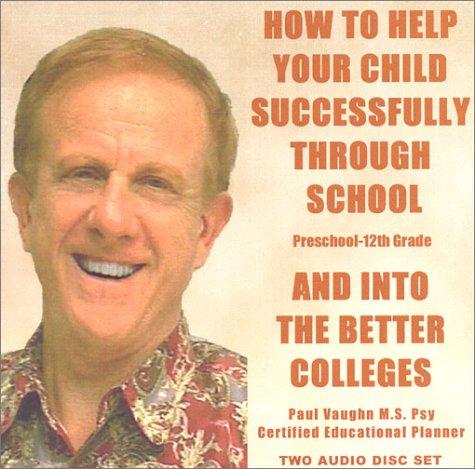 Cover for How to Help Your Child Successfully Through School and Into the Better Colleges (Two Audio Disc Set)