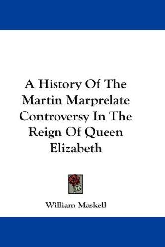 Cover for A History Of The Martin Marprelate Controversy In The Reign Of Queen Elizabeth
