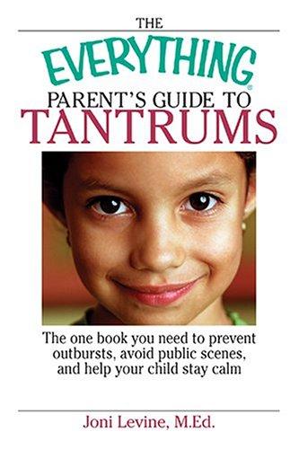 Cover for Everything Parent's Guide To Tantrums: The One Book You Need To Prevent Outbursts, Avoid Public Scenes, And Help Your Child Stay Calm (Everything: Parenting and Family)