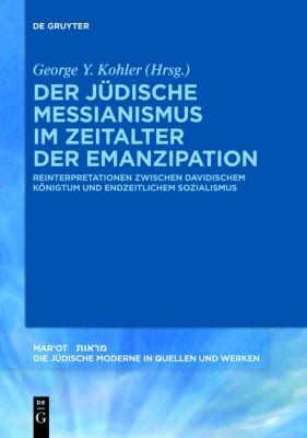Cover for Der Jdische Messianismus Im Zeitalter Der Emanzipation Reinterpretationen Zwischen Davidischem Knigtum Und Endzeitlichem Sozialismus