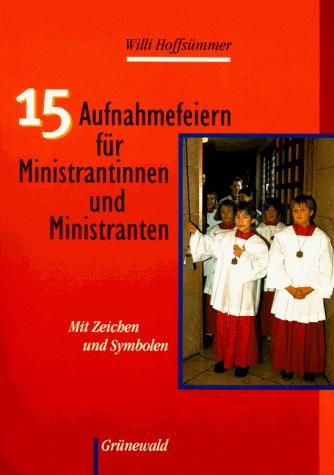 Cover for Fünfzehn (15) Aufnahmefeiern für Ministrantinnen und Ministranten. Mit Zeichen u. Symbolen.