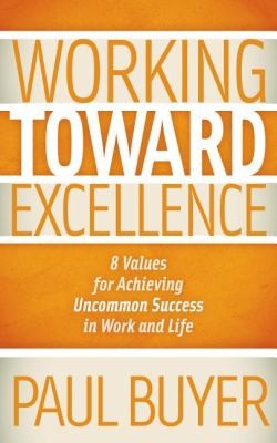 Cover for Working Toward Excellence 8 Values For Achieving Uncommon Success In Work And Life