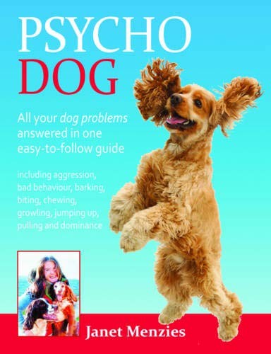 Cover for Psycho Dog : All Your Dog Problems Answered In One Easy-To-Follow Guide