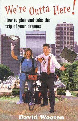 Cover for We're Outta Here! How to Plan and Take the Trip of Your Dreams