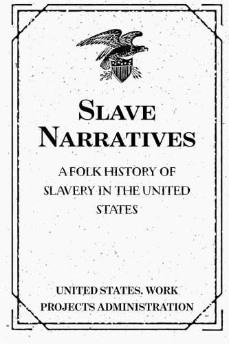 Cover for Slave Narratives : a Folk History of Slavery in the United States : From Interviews with Former Slaves