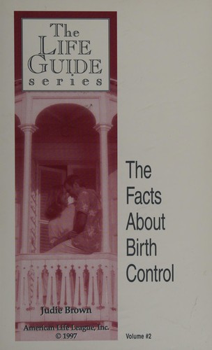 Cover for The Facts About Birth Control (American Life League's life guide series)