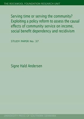 Cover for Serving Time Or Serving The Community Exploiting A Policy Reform To Assess The Causal Effects Of Community Service On Income Social Benefit Dependency And Recidivism
