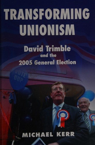 Cover for TRANSFORMING UNIONISM: DAVID TRIMBLE AND THE 2005 GENERAL ELECTION.