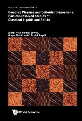 Cover for Complex Plasmas And Colloidal Dispersions Particleresolved Studiies Of Classical Liquids And Solids