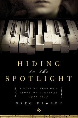 Cover for Hiding In The Spotlight A Musical Prodigys Story Of Survival 19411946