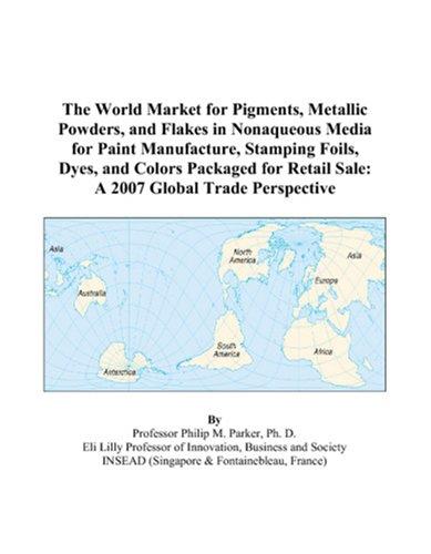 Cover for The World Market for Pigments, Metallic Powders, and Flakes in Nonaqueous Media for Paint Manufacture, Stamping Foils, Dyes, and Colors Packaged for Retail Sale