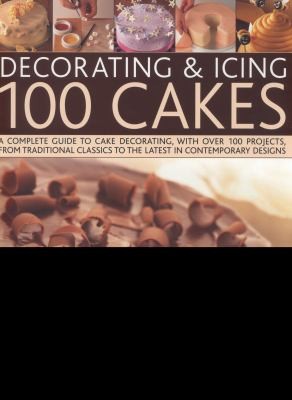 Cover for Decorating Icing 100 Cakes A Complete Guide To Cake Decorating With Over 100 Projects From Traditional Classics To The Latest In Contemporary Designs