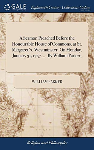Cover for A Sermon Preached Before the Honourable House of Commons, at St. Margaret's, Westminster. On Monday, January 31, 1757. ... By William Parker,