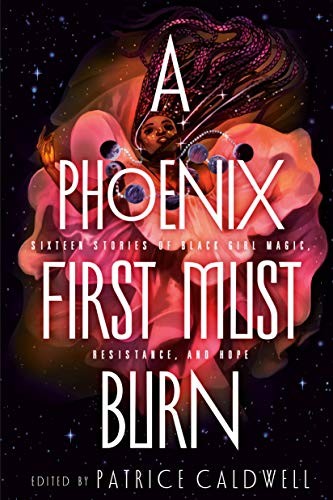 Cover for A phoenix first must burn : sixteen stories of black girl magic, resistance, and hope
