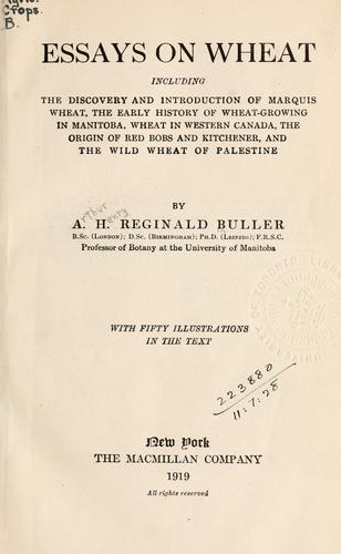 Cover for Essays on wheat, including the discovery and introduction of marquis wheat, the early history of wheat-growing in Manitoba, wheat in Western Canada, the origin of red bobs and kitchener, and the wild wheat of Palestine.