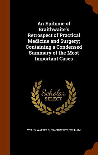 Cover for An Epitome of Braithwaite's Retrospect of Practical Medicine and Surgery; Containing a Condensed Summary of the Most Important Cases