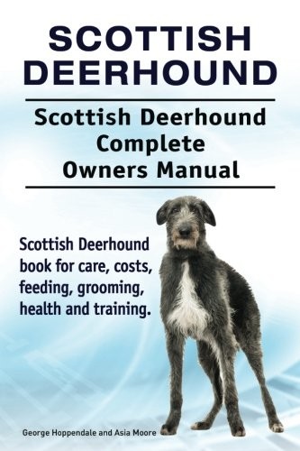 Cover for Scottish Deerhound. Scottish Deerhound Complete Owners Manual. Scottish Deerhound book for care, costs, feeding, grooming, health and training.