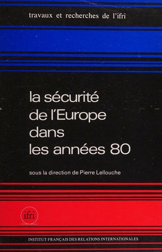 Cover for La Sécurité de l'Europe dans les années 80 +quatre-vingt (Travaux et recherches de l'IFRI)