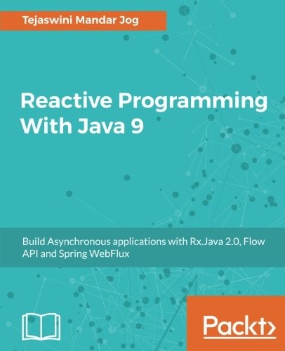 Cover for Reactive Programming With Java 9: Build Asynchronous applications with Rx.Java 2.0, Flow API and Spring WebFlux