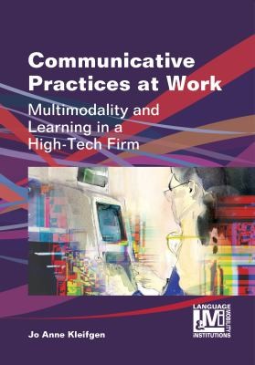 Cover for Communicative Practices At Work Multimodality And Learning In A Hightech Firm