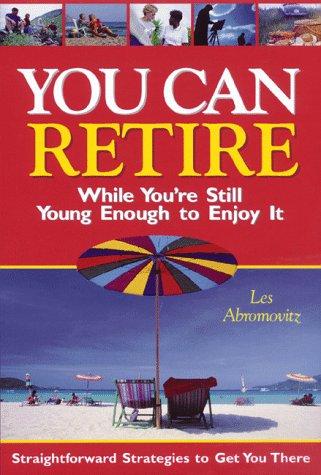 Cover for You Can Retire While You're Still Young Enough to Enjoy It